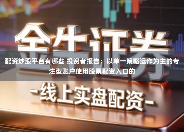 配资炒股平台有哪些 投资者报告：以单一策略运作为主的专注型账户使用股票配资入口的