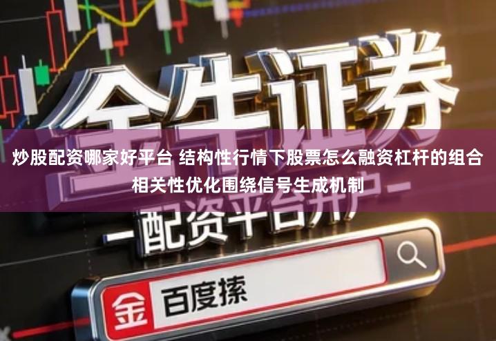 炒股配资哪家好平台 结构性行情下股票怎么融资杠杆的组合相关性优化围绕信号生成机制